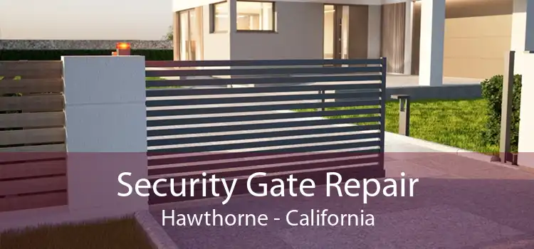 Security Gate Repair Hawthorne - California