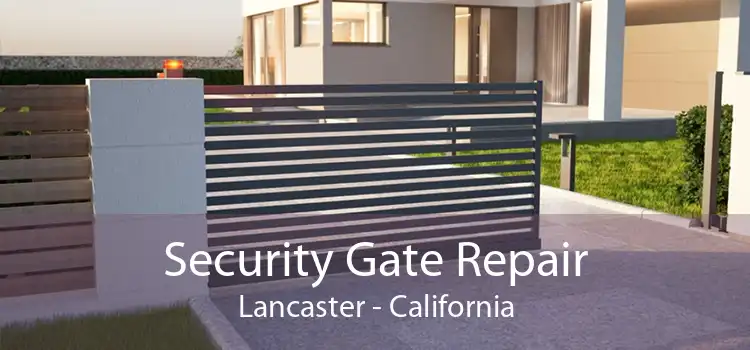 Security Gate Repair Lancaster - California